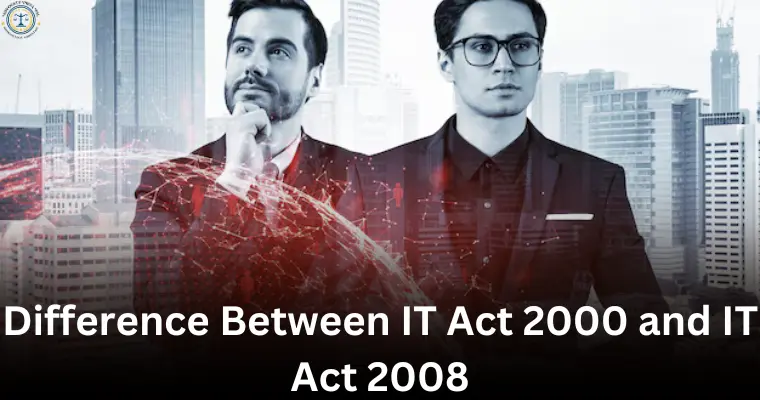Difference Between IT Act 2000 and IT Act 2008: A Comprehensive Overview